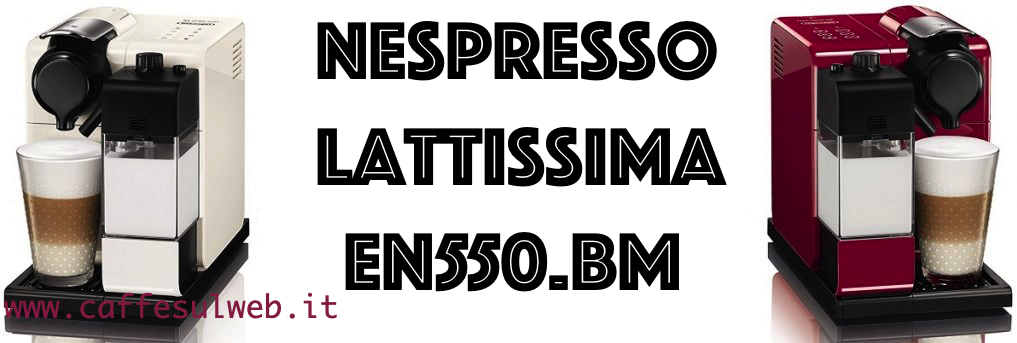 Nespresso Lattissima De Longhi EN550.BM RecensionI Opinione Prezzo